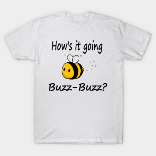 Hows it going, Buzz-Buzz? T-Shirt